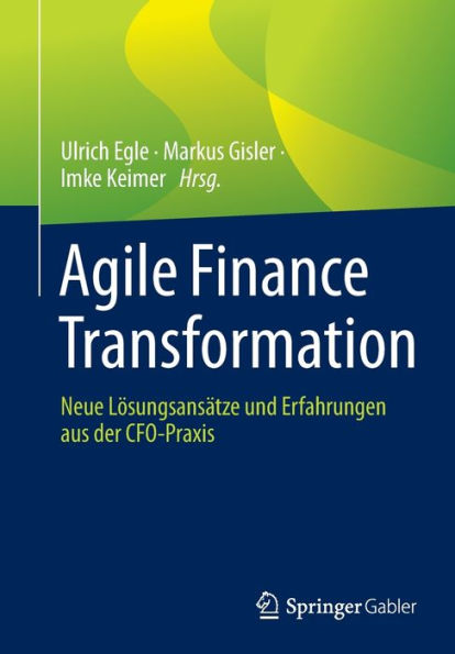 Agile Finance Transformation: Neue Lï¿½sungsansï¿½tze und Erfahrungen aus der CFO-Praxis