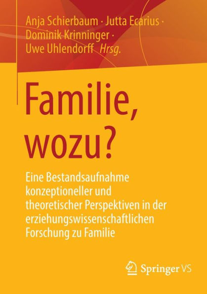Familie, wozu?: Eine Bestandsaufnahme konzeptioneller und theoretischer Perspektiven der erziehungswissenschaftlichen Forschung zu Familie