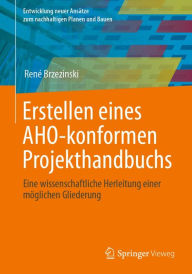Title: Erstellen eines AHO-konformen Projekthandbuchs: Eine wissenschaftliche Herleitung einer mï¿½glichen Gliederung, Author: Renï Brzezinski