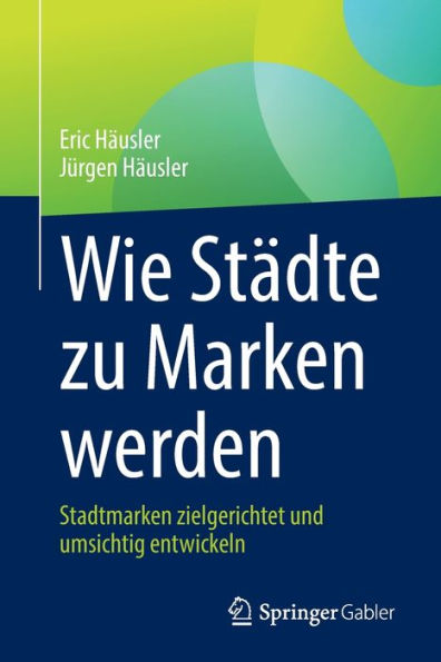 Wie Städte zu Marken werden: Stadtmarken zielgerichtet und umsichtig entwickeln