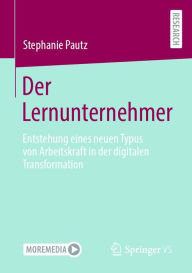 Title: Der Lernunternehmer: Entstehung eines neuen Typus von Arbeitskraft in der digitalen Transformation, Author: Stephanie Pautz
