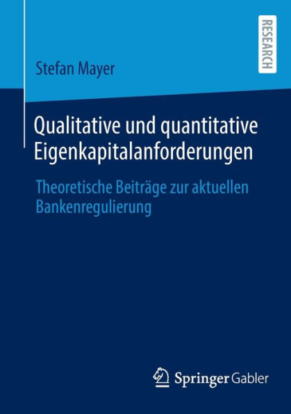 Qualitative und quantitative Eigenkapitalanforderungen: Theoretische Beitrï¿½ge zur aktuellen Bankenregulierung