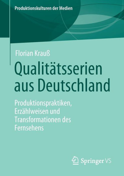 Qualitätsserien aus Deutschland: Produktionspraktiken, Erzählweisen und Transformationen des Fernsehens