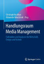 Handlungsraum Media Management: Fallstudien und Analysen für Wirtschaft, Design und Technik