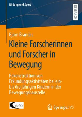 Kleine Forscherinnen und Forscher Bewegung: Rekonstruktion von Erkundungsaktivitäten bei ein- bis dreijährigen Kindern der Bewegungsbaustelle