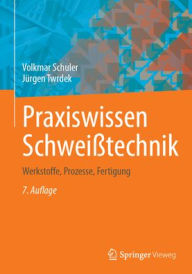 Title: Praxiswissen Schweißtechnik: Werkstoffe, Prozesse, Fertigung, Author: Volkmar Schuler