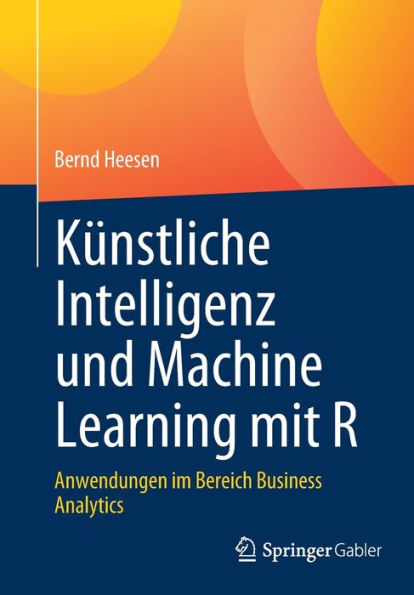 Künstliche Intelligenz und Machine Learning mit R: Anwendungen im Bereich Business Analytics