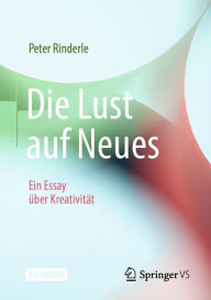 Title: Die Lust auf Neues: Ein Essay ï¿½ber Kreativitï¿½t, Author: Peter Rinderle