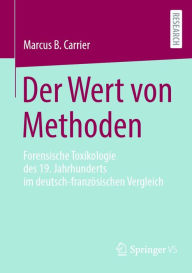 Title: Der Wert von Methoden: Forensische Toxikologie des 19. Jahrhunderts im deutsch-franzï¿½sischen Vergleich, Author: Marcus B. Carrier