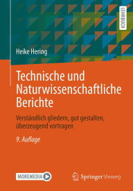 Title: Technische und Naturwissenschaftliche Berichte: Verstï¿½ndlich gliedern, gut gestalten, ï¿½berzeugend vortragen, Author: Heike Hering