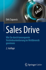 Title: Sales Drive: Wie Sie durch konsequente Vertriebsorientierung im Wettbewerb gewinnen, Author: Dirk Zupancic