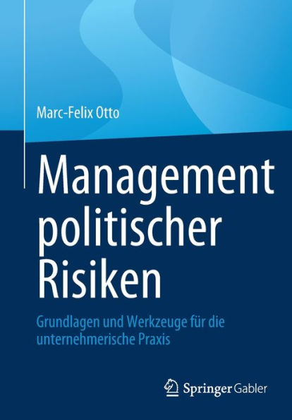 Management politischer Risiken: Grundlagen und Werkzeuge für die unternehmerische Praxis