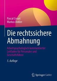 Title: Die rechtssichere Abmahnung: Arbeitspsychologisch kommentierter Leitfaden für Personaler und Geschäftsführer, Author: Pascal Croset