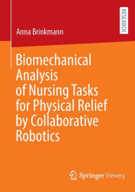 Title: Biomechanical Analysis of Nursing Tasks for Physical Relief by Collaborative Robotics, Author: Anna Brinkmann