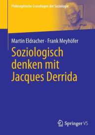 Title: Soziologisch denken mit Jacques Derrida, Author: Martin Eldracher
