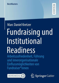 Title: Fundraising und Institutional Readiness: Arbeitszufriedenheit, Führung und innerorganisationale Einflussmöglichkeiten von Fundraiser*innen, Author: Marc Daniel Kretzer
