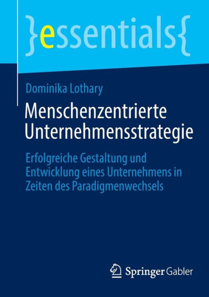 Menschenzentrierte Unternehmensstrategie: Erfolgreiche Gestaltung und Entwicklung eines Unternehmens Zeiten des Paradigmenwechsels