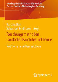 Title: Forschungsmethoden Landschaftsarchitekturtheorie: Positionen und Perspektiven, Author: Karsten Berr