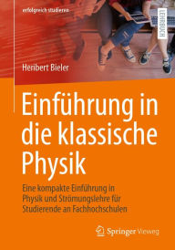 Title: Einfï¿½hrung in die klassische Physik: Eine kompakte Einfï¿½hrung in Physik und Strï¿½mungslehre fï¿½r Studierende an Fachhochschulen, Author: Heribert Bieler