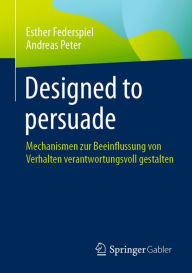 Title: Designed to persuade: Mechanismen zur Beeinflussung von Verhalten verantwortungsvoll gestalten, Author: Esther Federspiel