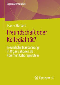 Title: Freundschaft oder Kollegialitï¿½t?: Freundschaftsanbahnung in Organisationen als Kommunikationsproblem, Author: Harms Herbert