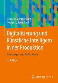 Title: Digitalisierung und Künstliche Intelligenz in der Produktion: Grundlagen und Anwendung, Author: Andreas Mockenhaupt
