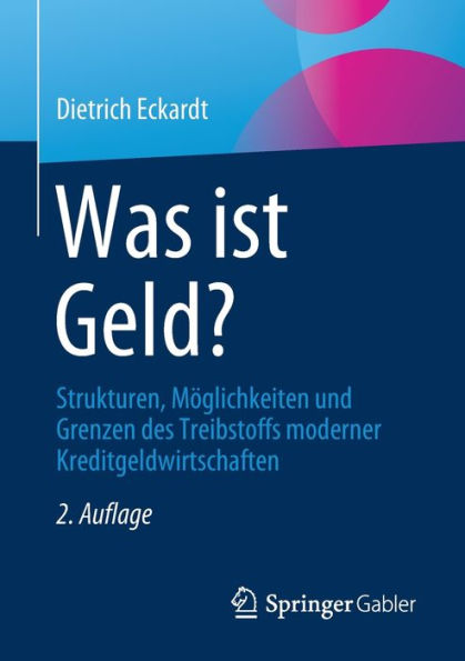 Was ist Geld?: Strukturen, Möglichkeiten und Grenzen des Treibstoffs moderner Kreditgeldwirtschaften