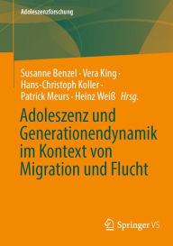 Title: Adoleszenz und Generationendynamik im Kontext von Migration und Flucht, Author: Susanne Benzel