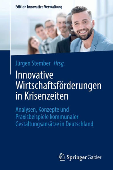 Innovative Wirtschaftsförderungen Krisenzeiten: Analysen, Konzepte und Praxisbeispiele kommunaler Gestaltungsansätze Deutschland