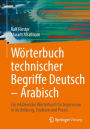 Wörterbuch technischer Begriffe Deutsch - Arabisch: Ein erklärendes Wörterbuch für Ingenieure in Ausbildung, Studium und Praxis