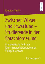 Title: Zwischen Wissen und Erwartung - Studierende in der Sprachförderung: Eine empirische Studie zur Relevanz sprachförderbezogenen Professionswissens, Author: Rebecca Schuler