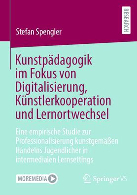 Kunstpädagogik im Fokus von Digitalisierung, Künstlerkooperation und Lernortwechsel: Eine empirische Studie zur Professionalisierung kunstgemäßen Handelns Jugendlicher in intermedialen Lernsettings