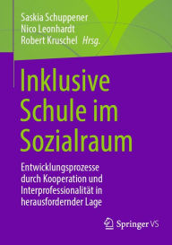 Title: Inklusive Schule im Sozialraum: Entwicklungsprozesse durch Kooperation und Interprofessionalität in herausfordernder Lage, Author: Saskia Schuppener