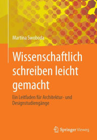 Title: Wissenschaftlich schreiben leicht gemacht: Ein Leitfaden fï¿½r Architektur- und Designstudiengï¿½nge, Author: Martina Swoboda