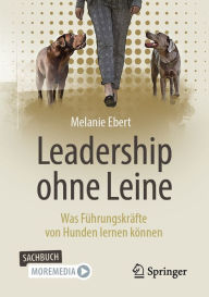 Title: Leadership ohne Leine: Was Führungskräfte von Hunden lernen können, Author: Melanie Ebert