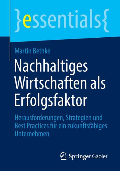 Nachhaltiges Wirtschaften als Erfolgsfaktor: Herausforderungen, Strategien und Best Practices fï¿½r ein zukunftsfï¿½higes Unternehmen