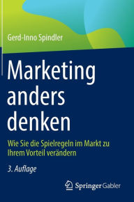 Title: Marketing anders denken: Wie Sie die Spielregeln im Markt zu Ihrem Vorteil verändern, Author: Gerd-Inno Spindler