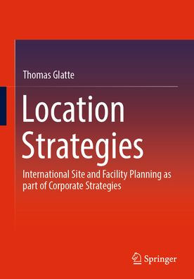 Location Strategies: International Site and Facility Planning as part of Corporate Strategies