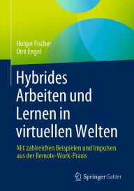 Title: Hybrides Arbeiten und Lernen in virtuellen Welten: Mit zahlreichen Beispielen und Impulsen aus der Remote-Work-Praxis, Author: Holger Fischer