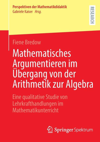 Mathematisches Argumentieren im ï¿½bergang von der Arithmetik zur Algebra: Eine qualitative Studie Lehrkrafthandlungen Mathematikunterricht