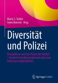 Title: Diversität und Polizei: Perspektiven auf eine Polizei der Vielfalt - konkrete Handlungsoptionen und neue Reflexionsmöglichkeiten, Author: Mario S. Staller