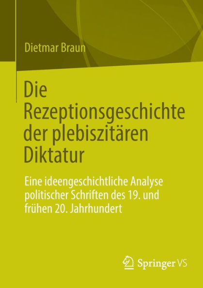 Die Rezeptionsgeschichte der plebiszitären Diktatur: Eine ideengeschichtliche Analyse politischer Schriften des 19. und frühen 20. Jahrhundert