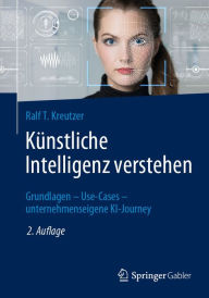Title: Kï¿½nstliche Intelligenz verstehen: Grundlagen - Use-Cases - unternehmenseigene KI-Journey, Author: Ralf T. Kreutzer