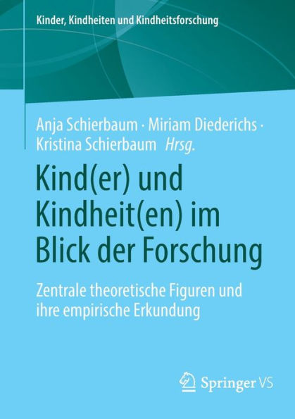 Kind(er) und Kindheit(en) im Blick der Forschung: Zentrale theoretische Figuren ihre empirische Erkundung