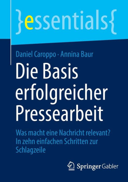 Die Basis erfolgreicher Pressearbeit: Was macht eine Nachricht relevant? zehn einfachen Schritten zur Schlagzeile