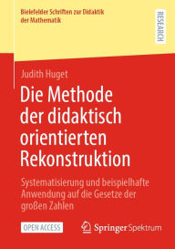 Title: Die Methode der didaktisch orientierten Rekonstruktion: Systematisierung und beispielhafte Anwendung auf die Gesetze der groï¿½en Zahlen, Author: Judith Huget