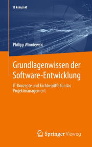 Title: Grundlagenwissen der Software-Entwicklung: IT-Konzepte und Fachbegriffe für das Projektmanagement, Author: Philipp Winniewski