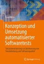 Konzeption und Umsetzung automatisierter Softwaretests: Testautomatisierung zur Optimierung von Testabdeckung und Softwarequalitï¿½t
