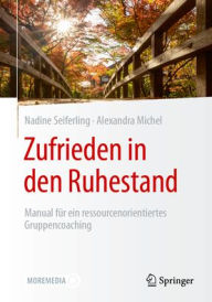 Title: Zufrieden in den Ruhestand: Manual für ein ressourcenorientiertes Gruppencoaching, Author: Nadine Seiferling