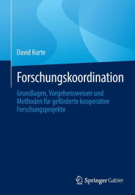 Title: Forschungskoordination: Grundlagen, Vorgehensweisen und Methoden für geförderte kooperative Forschungsprojekte, Author: David Korte